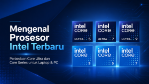 Mengenal Prosesor Intel Terbaru: Core Ultra, Core i Series, dan Cara Memilih yang Tepat