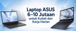 Pilihan Laptop ASUS 6–10 Jutaan untuk Kuliah dan Kerja Harian