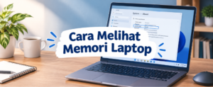 Cara Melihat Memori Laptop dengan Mudah: Cek RAM dan Kapasitas Laptop